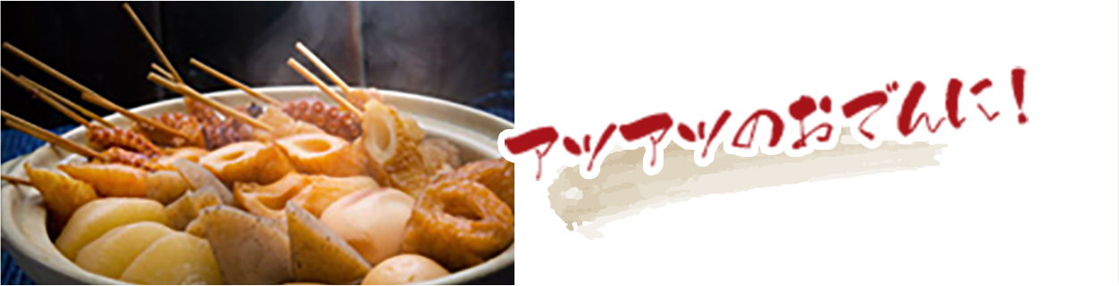 アツアツのおでんに！