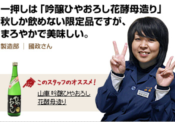 一押しは「吟醸ひやおろし花酵母造り」秋しか飲めない限定品ですが、まろやかで美味しい。
